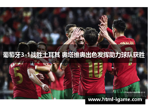 葡萄牙3-1战胜土耳其 奥塔维奥出色发挥助力球队获胜