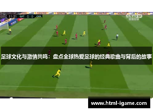 足球文化与激情共鸣：盘点全球热爱足球的经典歌曲与背后的故事