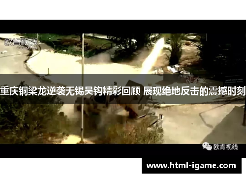 重庆铜梁龙逆袭无锡吴钩精彩回顾 展现绝地反击的震撼时刻