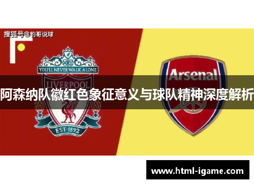 阿森纳队徽红色象征意义与球队精神深度解析