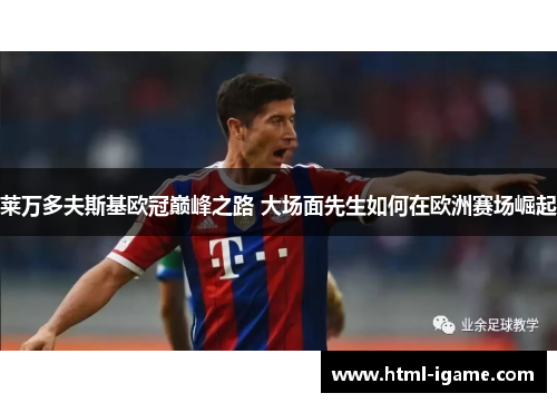 莱万多夫斯基欧冠巅峰之路 大场面先生如何在欧洲赛场崛起