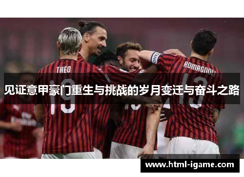 见证意甲豪门重生与挑战的岁月变迁与奋斗之路