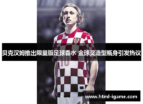 贝克汉姆推出限量版足球香水 金球奖造型瓶身引发热议