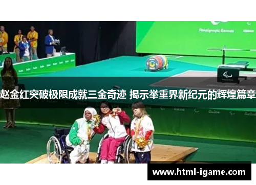 赵金红突破极限成就三金奇迹 揭示举重界新纪元的辉煌篇章